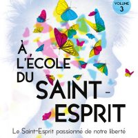 À l’école du Saint-Esprit – Volume 3 – Le Saint-Esprit passionné de notre liberté