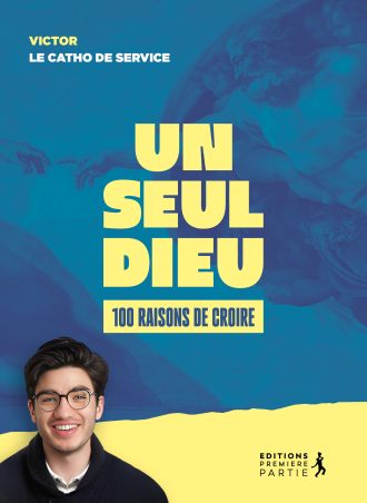 Un seul Dieu. 100 raisons de croire