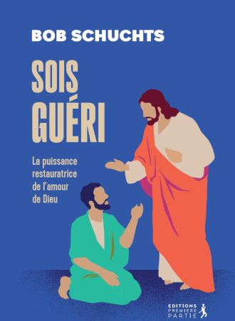 Sois guéri ! La puissance restauratrice de l'amour de Dieu