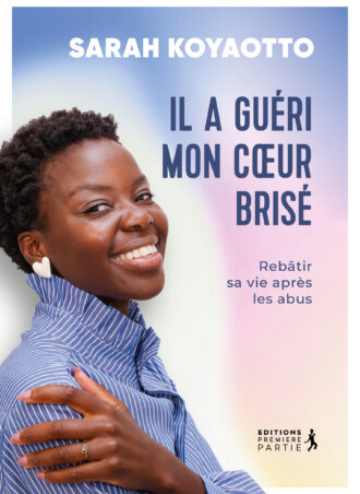 Il a guéri mon coeur brisé. Rebâtir sa vie après les abus